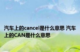 汽车上的cancel是什么意思 汽车上的CAN是什么意思