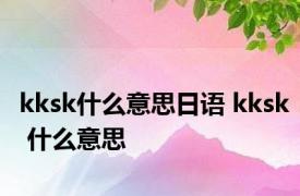 kksk什么意思日语 kksk 什么意思