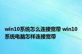 win10系统怎么连接宽带 win10系统电脑怎样连接宽带