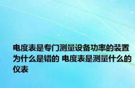 电度表是专门测量设备功率的装置为什么是错的 电度表是测量什么的仪表