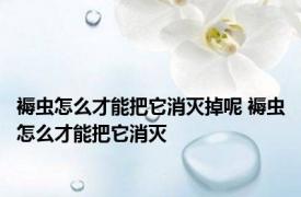 褥虫怎么才能把它消灭掉呢 褥虫怎么才能把它消灭