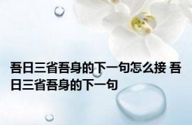 吾日三省吾身的下一句怎么接 吾日三省吾身的下一句