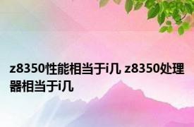 z8350性能相当于i几 z8350处理器相当于i几