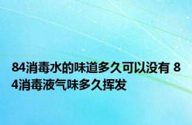 84消毒水的味道多久可以没有 84消毒液气味多久挥发