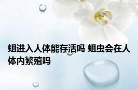 蛆进入人体能存活吗 蛆虫会在人体内繁殖吗