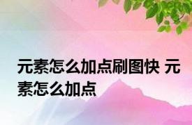 元素怎么加点刷图快 元素怎么加点 