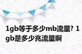 1gb等于多少mb流量? 1gb是多少兆流量啊