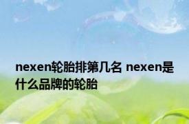 nexen轮胎排第几名 nexen是什么品牌的轮胎