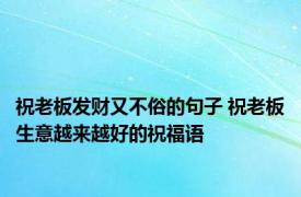 祝老板发财又不俗的句子 祝老板生意越来越好的祝福语