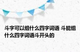 斗字可以组什么四字词语 斗能组什么四字词语斗开头的