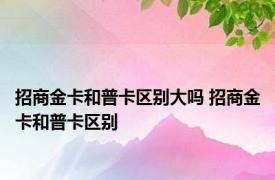 招商金卡和普卡区别大吗 招商金卡和普卡区别