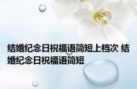 结婚纪念日祝福语简短上档次 结婚纪念日祝福语简短