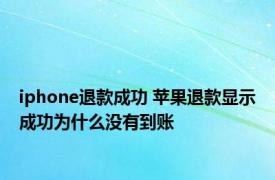 iphone退款成功 苹果退款显示成功为什么没有到账