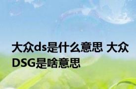 大众ds是什么意思 大众DSG是啥意思