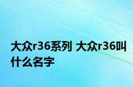 大众r36系列 大众r36叫什么名字