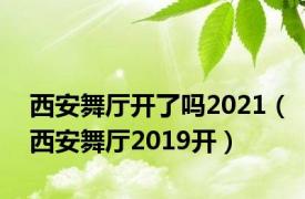 西安舞厅开了吗2021（西安舞厅2019开）