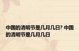 中国的清明节是几月几日? 中国的清明节是几月几日 