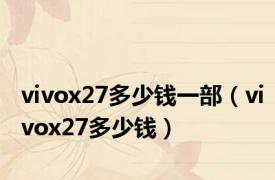 vivox27多少钱一部（vivox27多少钱）