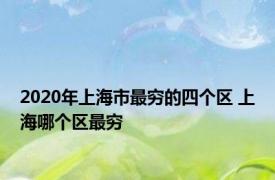 2020年上海市最穷的四个区 上海哪个区最穷