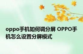 oppo手机如何调分屏 OPPO手机怎么设置分屏模式