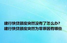 建行快贷额度突然没有了怎么办? 建行快贷额度突然为零原因有哪些