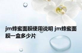 jm蜂蜜面膜使用说明 jm蜂蜜面膜一盒多少片