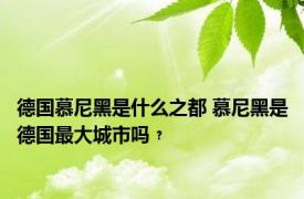 德国慕尼黑是什么之都 慕尼黑是德国最大城市吗﹖