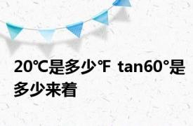 20℃是多少℉ tan60°是多少来着