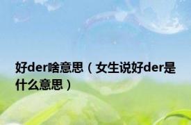 好der啥意思（女生说好der是什么意思）