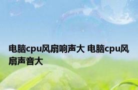 电脑cpu风扇响声大 电脑cpu风扇声音大 