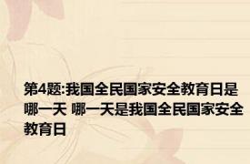 第4题:我国全民国家安全教育日是哪一天 哪一天是我国全民国家安全教育日