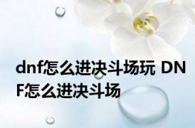 dnf怎么进决斗场玩 DNF怎么进决斗场