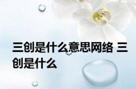 三创是什么意思网络 三创是什么