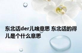 东北话der儿啥意思 东北话的得儿是个什么意思