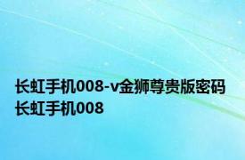 长虹手机008-v金狮尊贵版密码 长虹手机008 