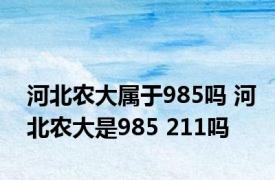 河北农大属于985吗 河北农大是985 211吗