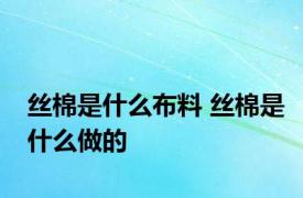 丝棉是什么布料 丝棉是什么做的