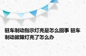 驻车制动指示灯亮是怎么回事 驻车制动故障灯亮了怎么办