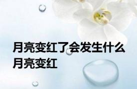 月亮变红了会发生什么 月亮变红 