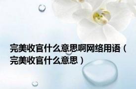 完美收官什么意思啊网络用语（完美收官什么意思）