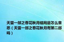 天雷一部之春花秋月结局是怎么意思（天雷一部之春花秋月有第二部吗）