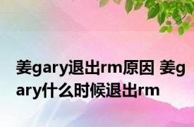 姜gary退出rm原因 姜gary什么时候退出rm