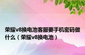 荣耀v8换电池客服要手机密码做什么（荣耀v8换电池）