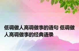 低调做人高调做事的语句 低调做人高调做事的经典语录