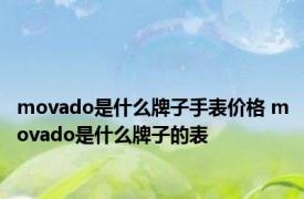 movado是什么牌子手表价格 movado是什么牌子的表