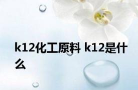 k12化工原料 k12是什么