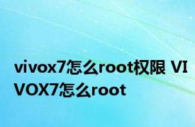 vivox7怎么root权限 VIVOX7怎么root