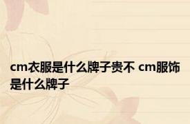 cm衣服是什么牌子贵不 cm服饰是什么牌子