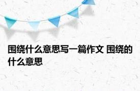 围绕什么意思写一篇作文 围绕的什么意思