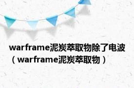 warframe泥炭萃取物除了电波（warframe泥炭萃取物）